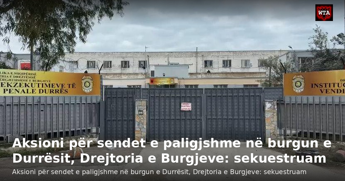 Aksioni për sendet e paligjshme në burgun e Durrësit, Drejtoria e Burgjeve: sekuestruam