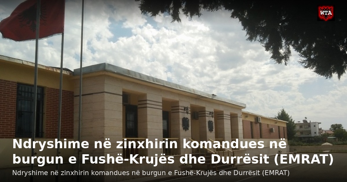 Ndryshime në zinxhirin komandues në burgun e Fushë-Krujës dhe Durrësit (EMRAT)