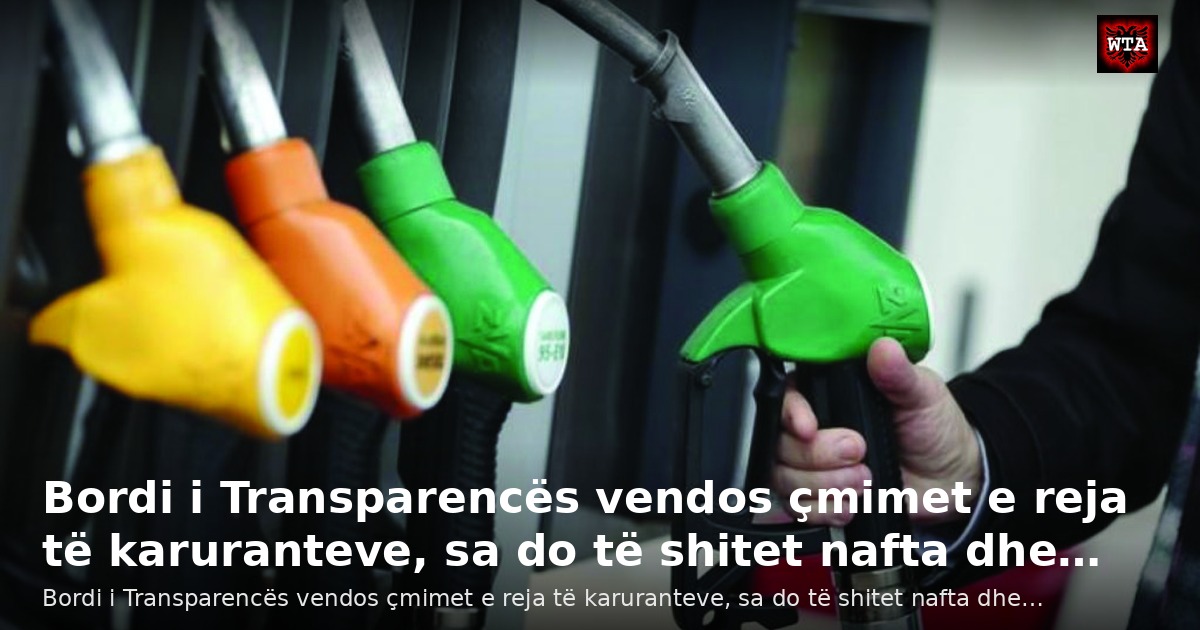 Bordi i Transparencës vendos çmimet e reja të karuranteve, sa do të shitet nafta dhe…