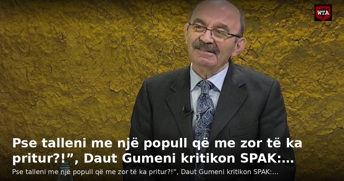 Pse talleni me një popull që me zor të ka pritur?!”, Daut Gumeni kritikon SPAK:…