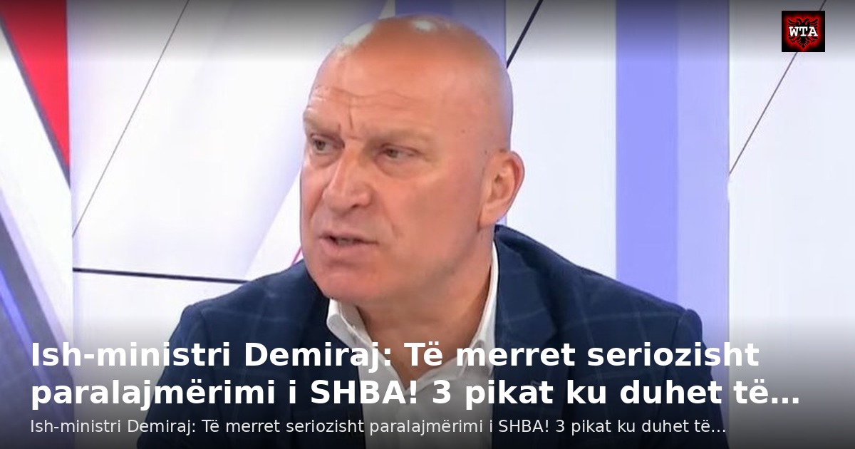 Ish-ministri Demiraj: Të merret seriozisht paralajmërimi i SHBA! 3 pikat ku duhet të…