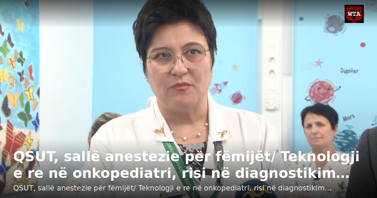 QSUT, sallë anestezie për fëmijët/ Teknologji e re në onkopediatri, risi në diagnostikim…