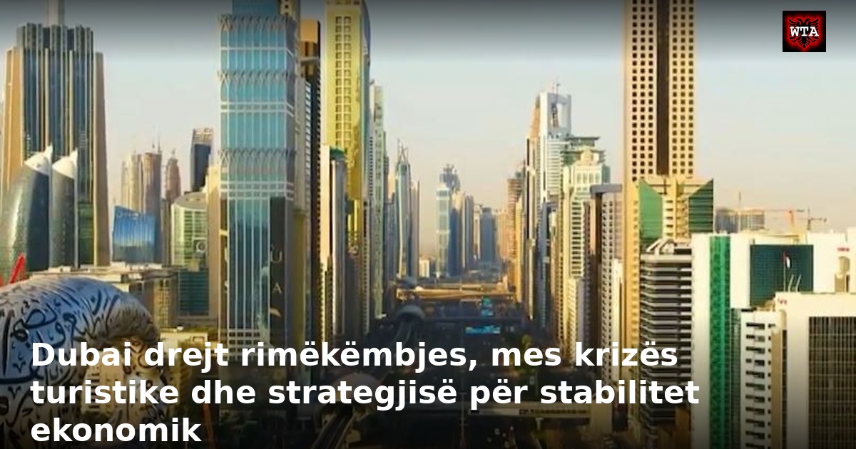 Dubai drejt rimëkëmbjes, mes krizës turistike dhe strategjisë për stabilitet ekonomik