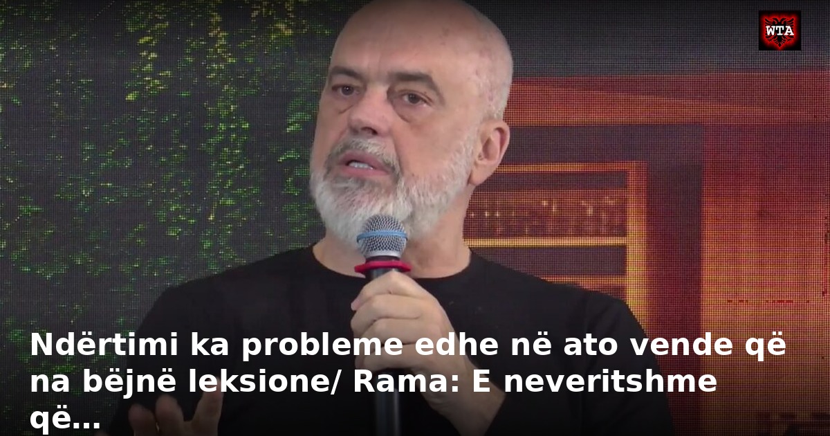 Ndërtimi ka probleme edhe në ato vende që na bëjnë leksione/ Rama: E neveritshme që…