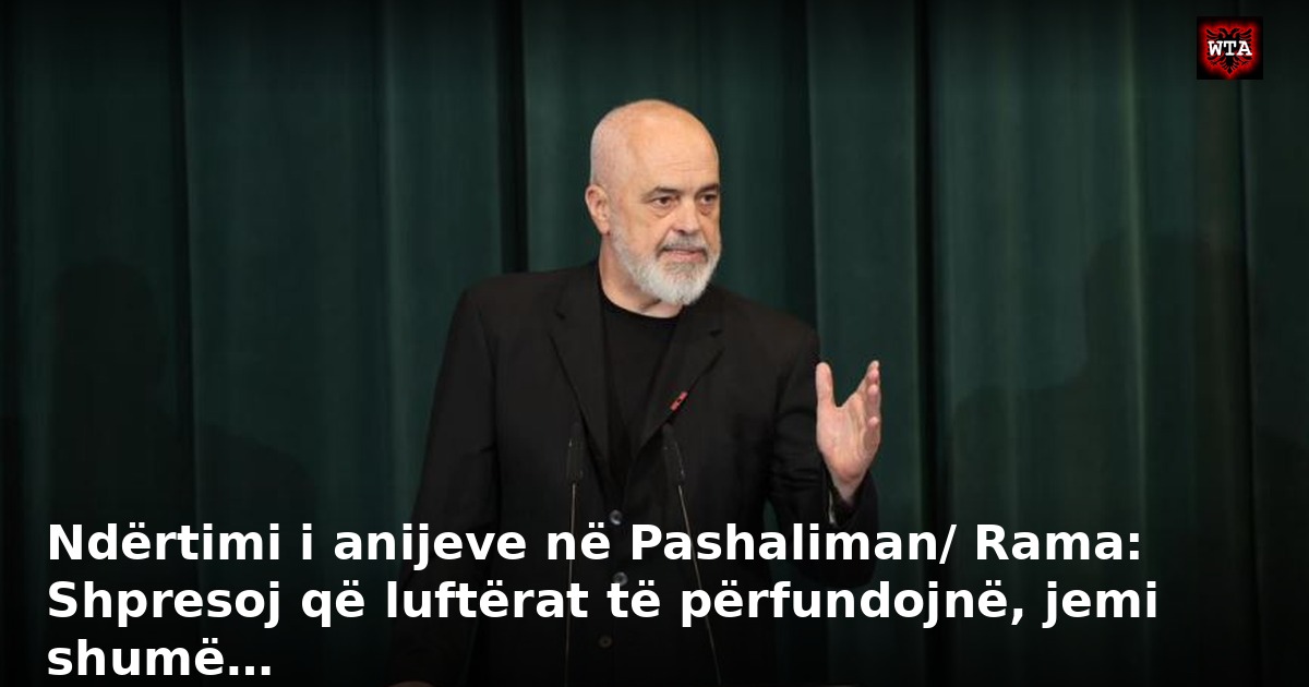 Ndërtimi i anijeve në Pashaliman/ Rama: Shpresoj që luftërat të përfundojnë, jemi shumë…