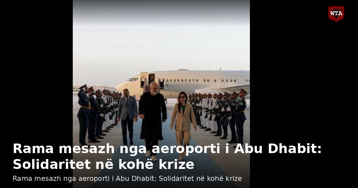 Rama mesazh nga aeroporti i Abu Dhabit: Solidaritet në kohë krize