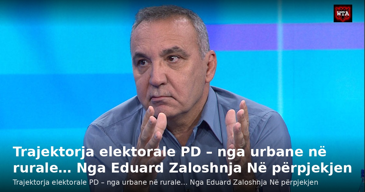 Trajektorja elektorale PD – nga urbane në rurale… Nga Eduard Zaloshnja Në përpjekjen