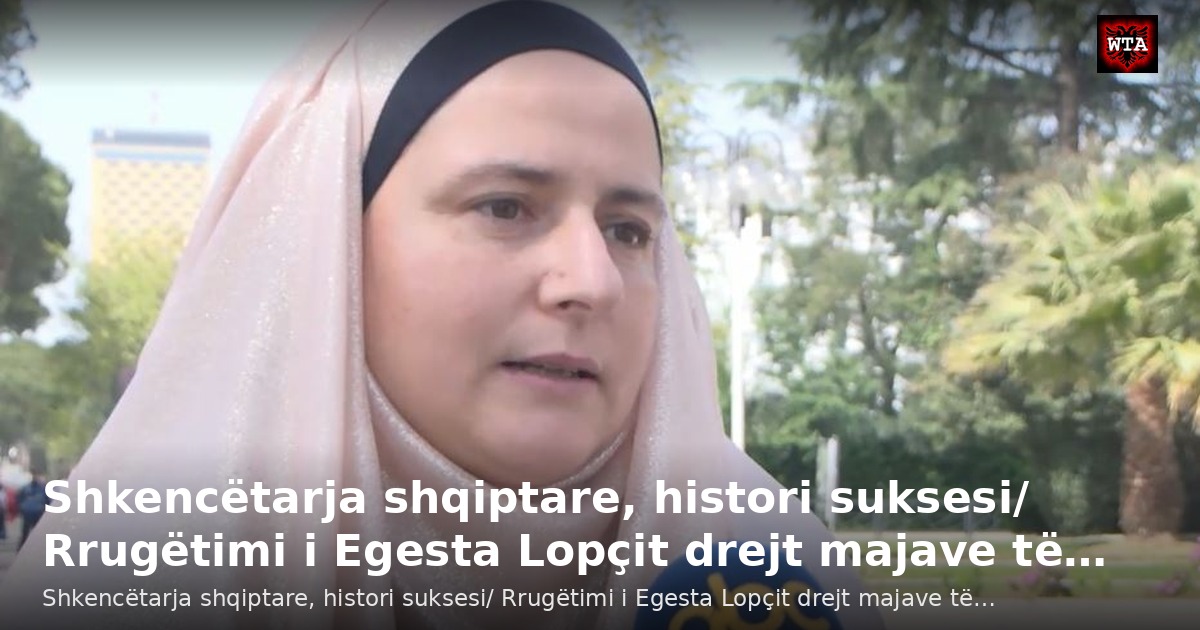 Shkencëtarja shqiptare, histori suksesi/ Rrugëtimi i Egesta Lopçit drejt majave të…