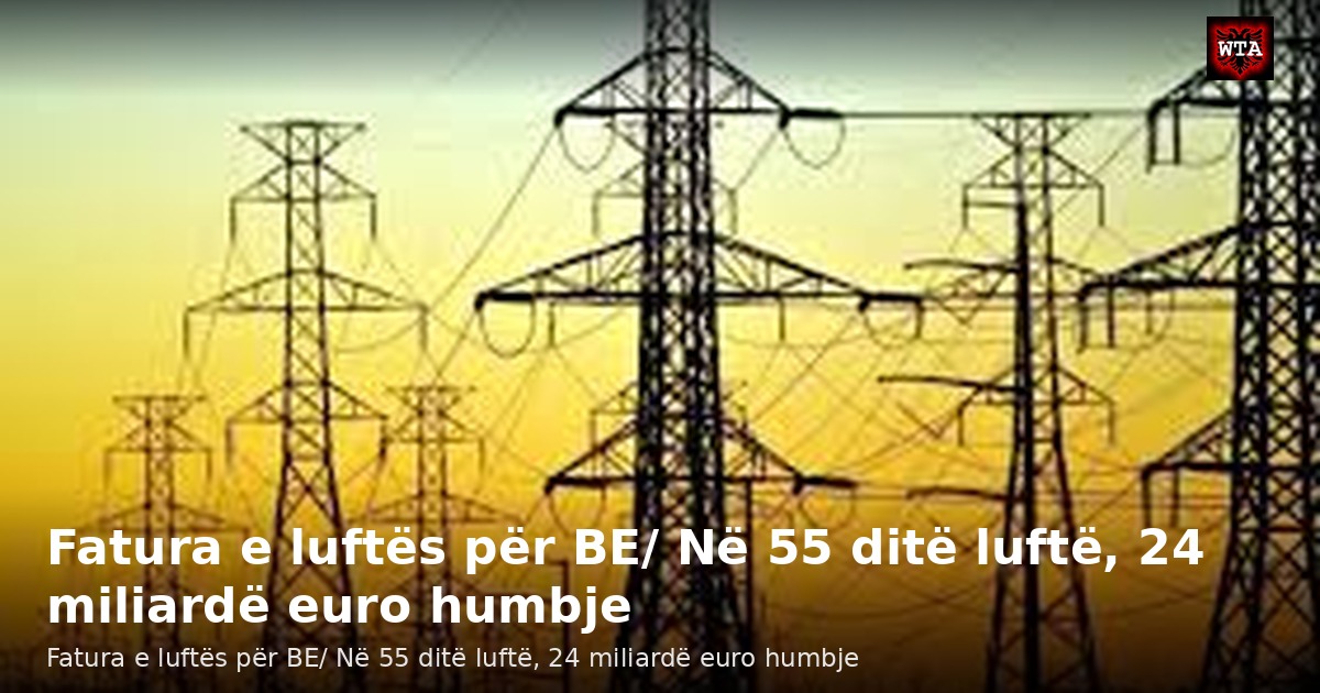 Fatura e luftës për BE/ Në 55 ditë luftë, 24 miliardë euro humbje