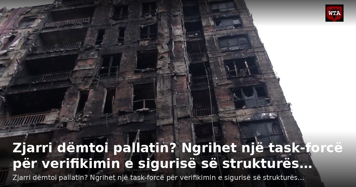 Zjarri dëmtoi pallatin? Ngrihet një task-forcë për verifikimin e sigurisë së strukturës…