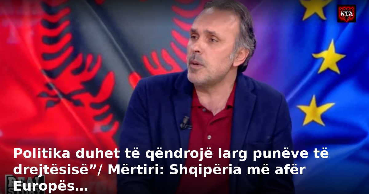 Politika duhet të qëndrojë larg punëve të drejtësisë”/ Mërtiri: Shqipëria më afër Europës…