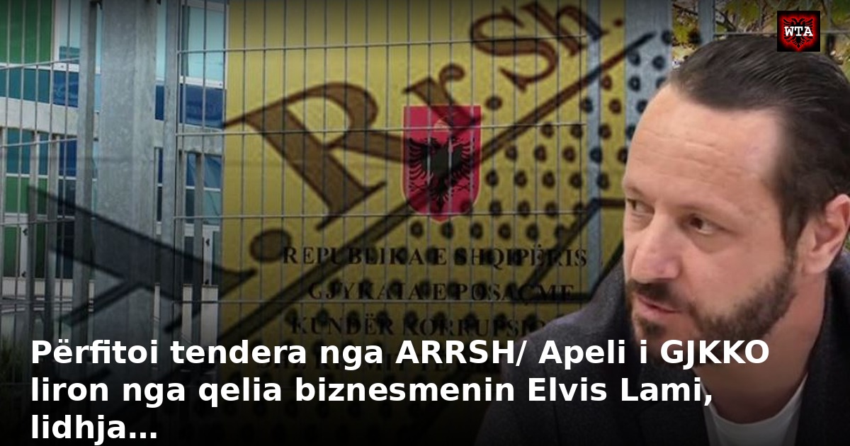Përfitoi tendera nga ARRSH/ Apeli i GJKKO liron nga qelia biznesmenin Elvis Lami, lidhja…
