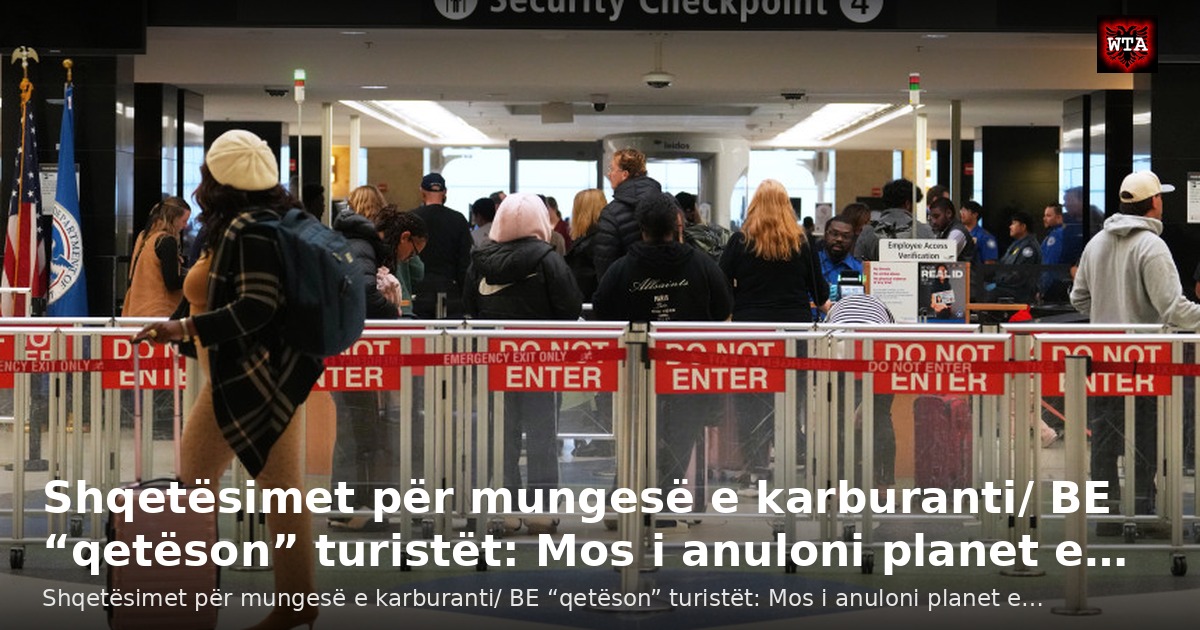 Shqetësimet për mungesë e karburanti/ BE “qetëson” turistët: Mos i anuloni planet e…
