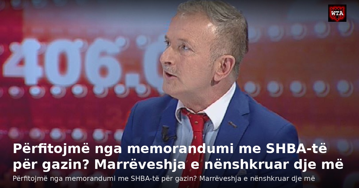 Përfitojmë nga memorandumi me SHBA-të për gazin? Marrëveshja e nënshkruar dje më