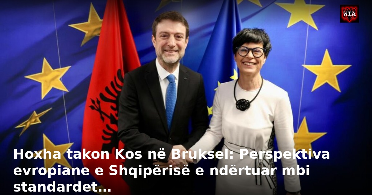 Hoxha takon Kos në Bruksel: Perspektiva evropiane e Shqipërisë e ndërtuar mbi standardet…