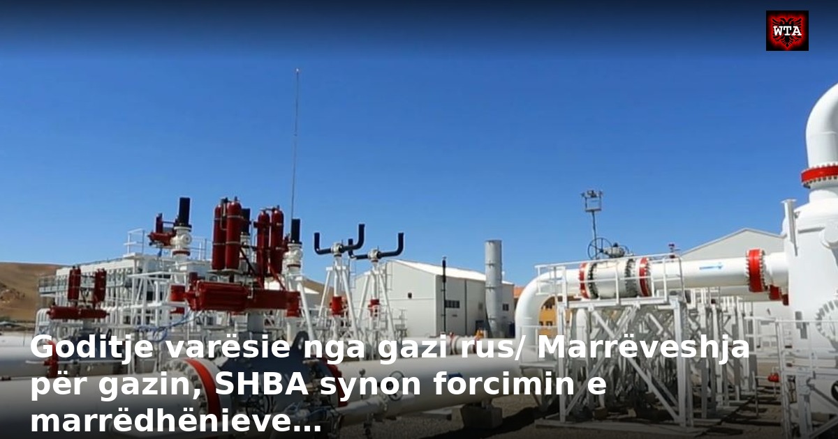 Goditje varësie nga gazi rus/ Marrëveshja për gazin, SHBA synon forcimin e marrëdhënieve…