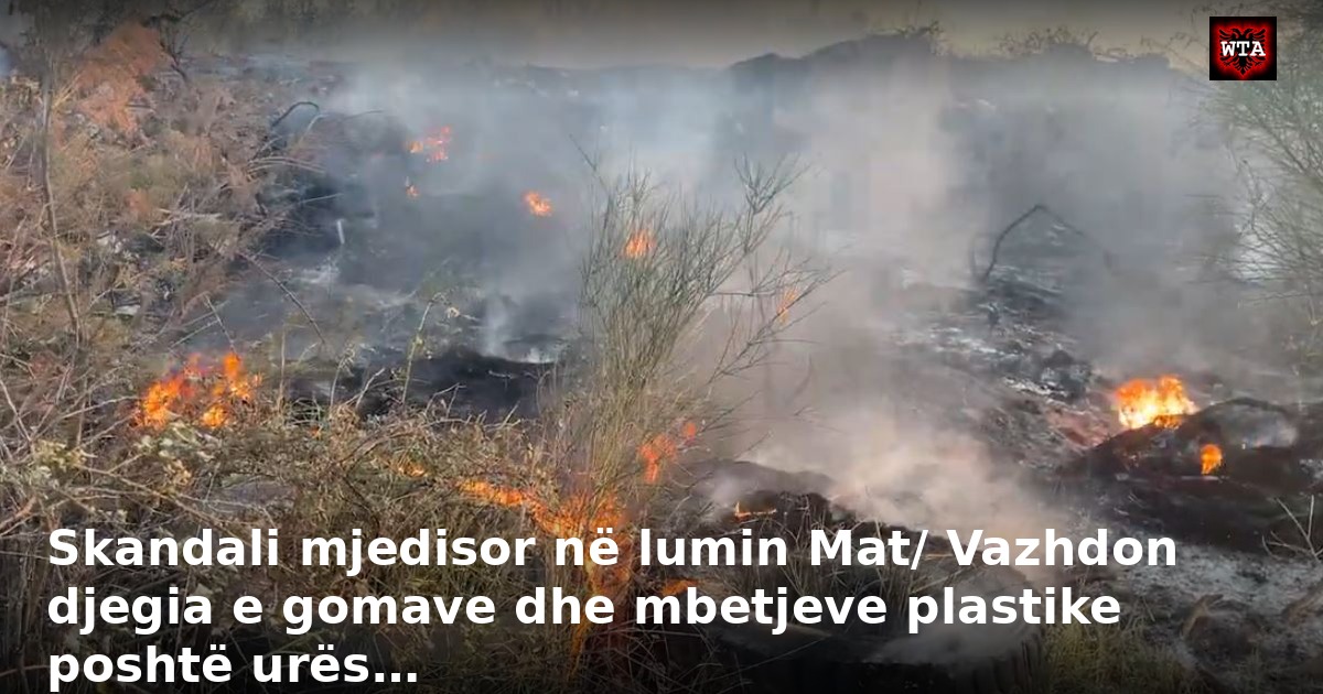 Skandali mjedisor në lumin Mat/ Vazhdon djegia e gomave dhe mbetjeve plastike poshtë urës…