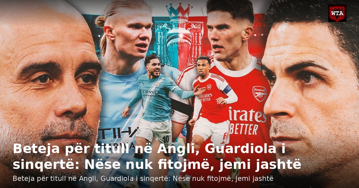 Beteja për titull në Angli, Guardiola i sinqertë: Nëse nuk fitojmë, jemi jashtë