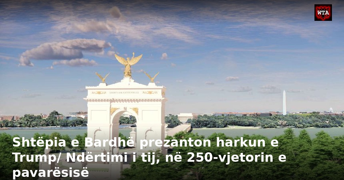 Shtëpia e Bardhë prezanton harkun e Trump/ Ndërtimi i tij, në 250-vjetorin e pavarësisë