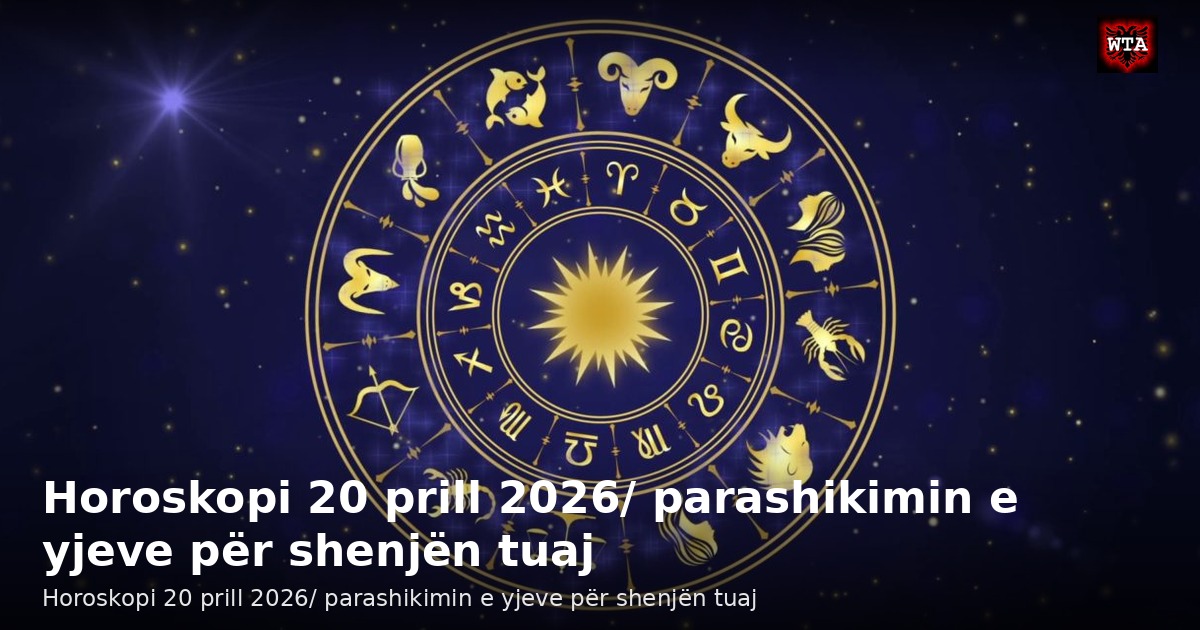 Horoskopi 20 prill 2026/ parashikimin e yjeve për shenjën tuaj