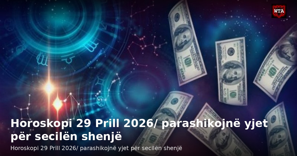 Horoskopi 29 Prill 2026/ parashikojnë yjet për secilën shenjë