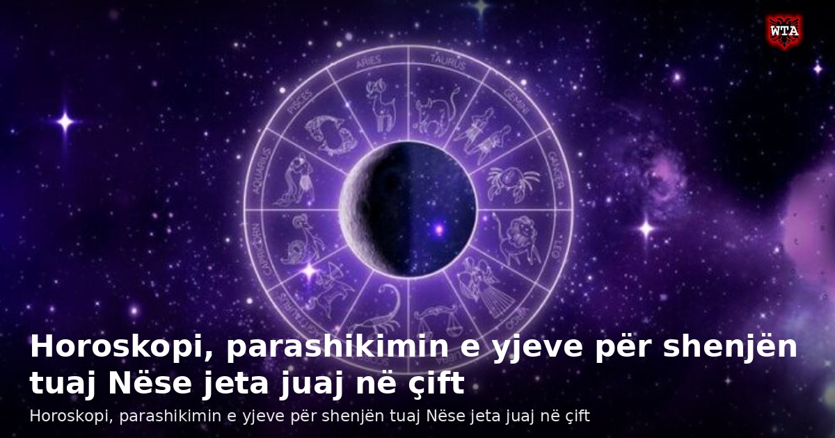 Horoskopi, parashikimin e yjeve për shenjën tuaj Nëse jeta juaj në çift