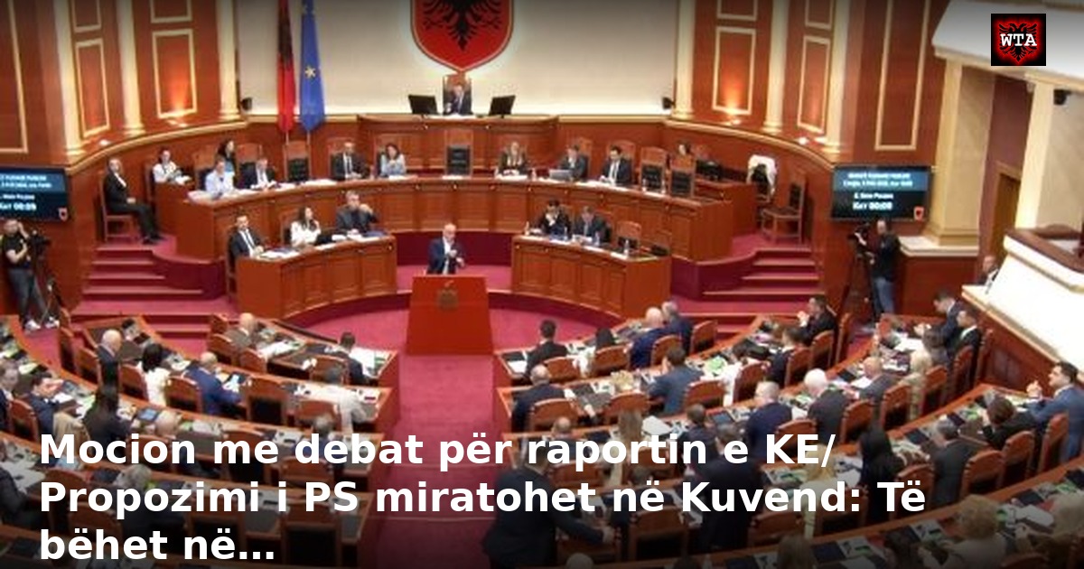Mocion me debat për raportin e KE/ Propozimi i PS miratohet në Kuvend: Të bëhet në…