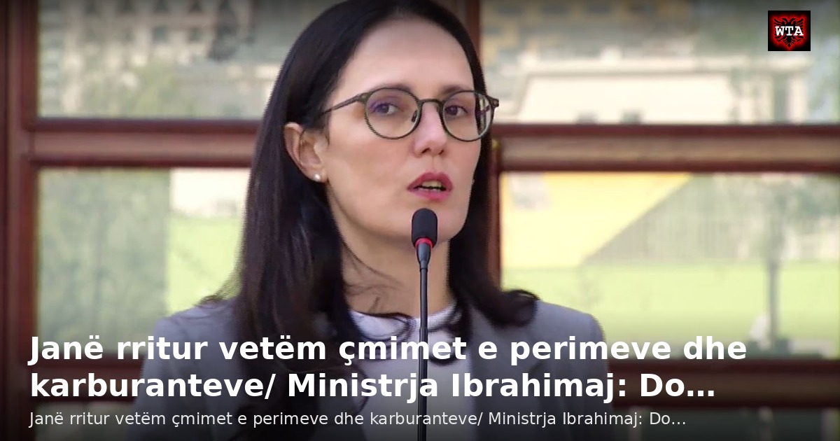 Janë rritur vetëm çmimet e perimeve dhe karburanteve/ Ministrja Ibrahimaj: Do…