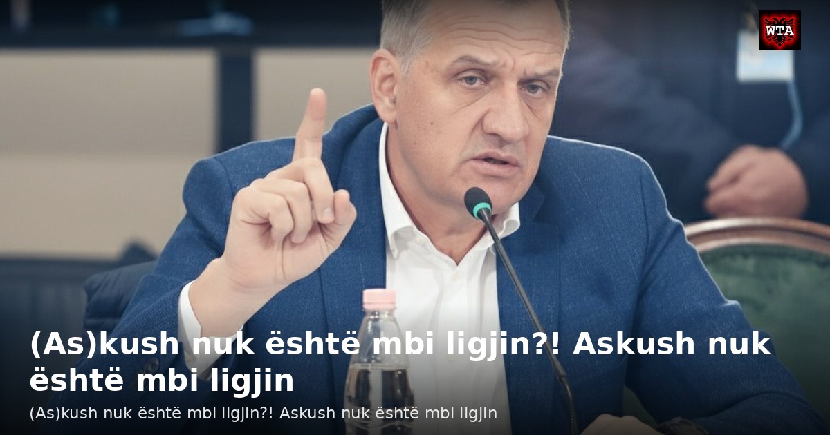 (As)kush nuk është mbi ligjin?! Askush nuk është mbi ligjin