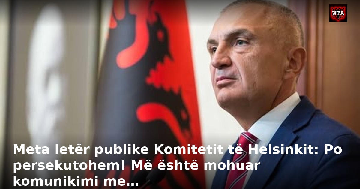 Meta letër publike Komitetit të Helsinkit: Po persekutohem! Më është mohuar komunikimi me…