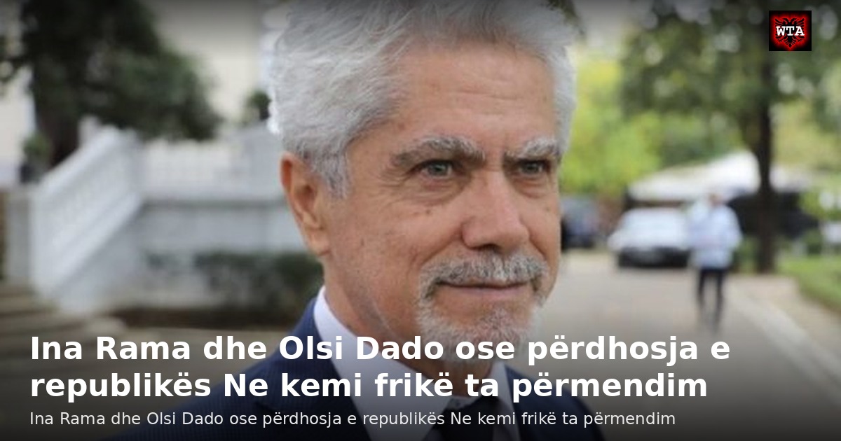 Ina Rama dhe Olsi Dado ose përdhosja e republikës Ne kemi frikë ta përmendim