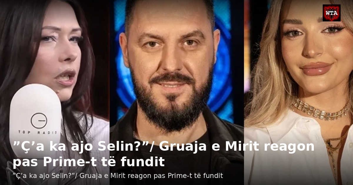 ”Ç’a ka ajo Selin?”/ Gruaja e Mirit reagon pas Prime-t të fundit