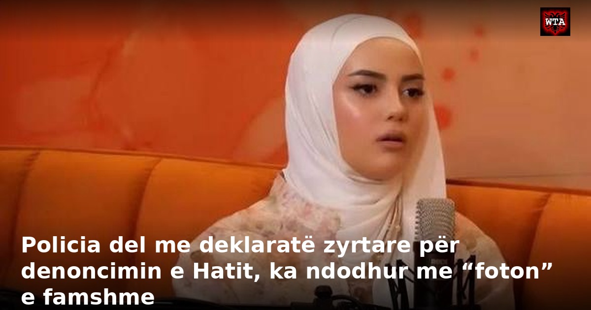 Policia del me deklaratë zyrtare për denoncimin e Hatit, ka ndodhur me “foton” e famshme