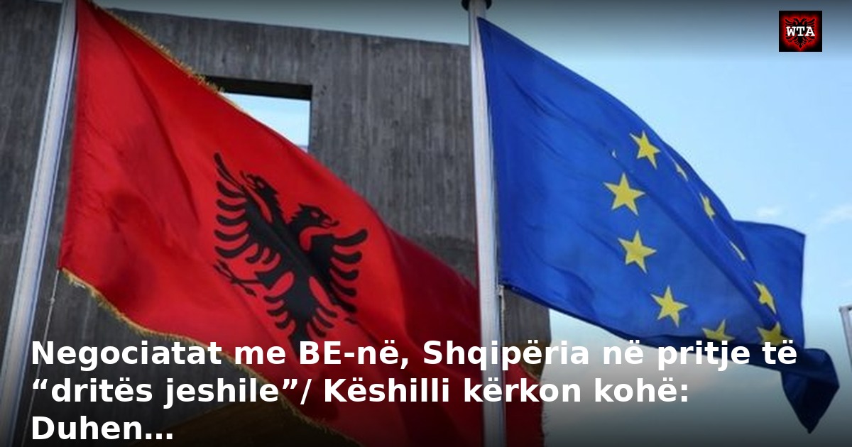 Negociatat me BE-në, Shqipëria në pritje të “dritës jeshile”/ Këshilli kërkon kohë: Duhen…