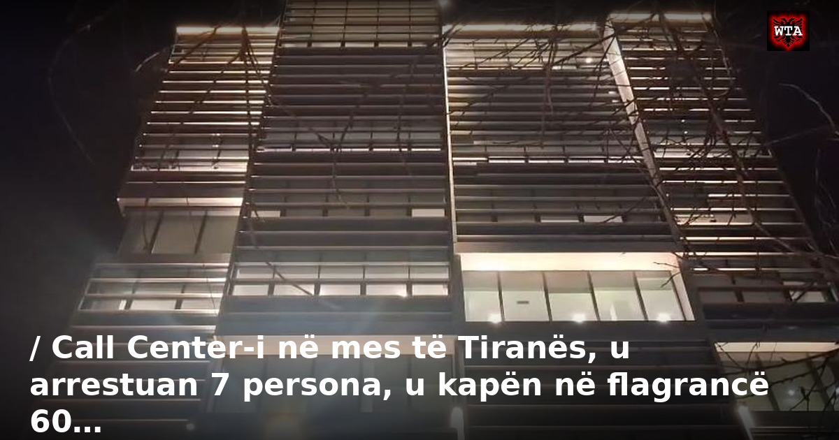 / Call Center-i në mes të Tiranës, u arrestuan 7 persona, u kapën në flagrancë 60…