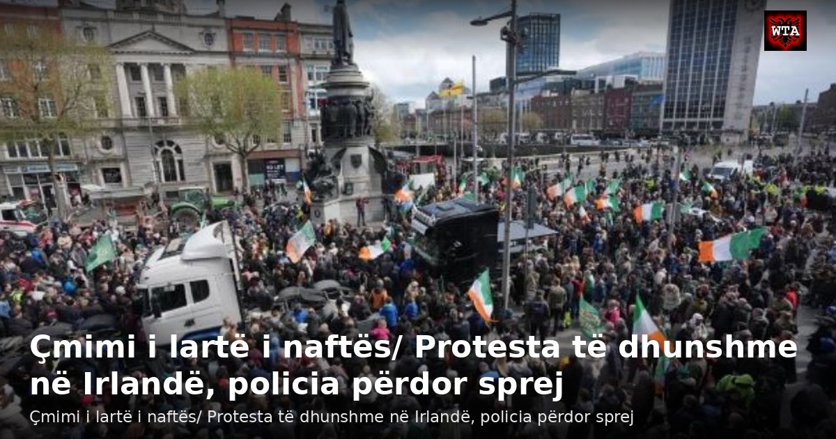 Çmimi i lartë i naftës/ Protesta të dhunshme në Irlandë, policia përdor sprej