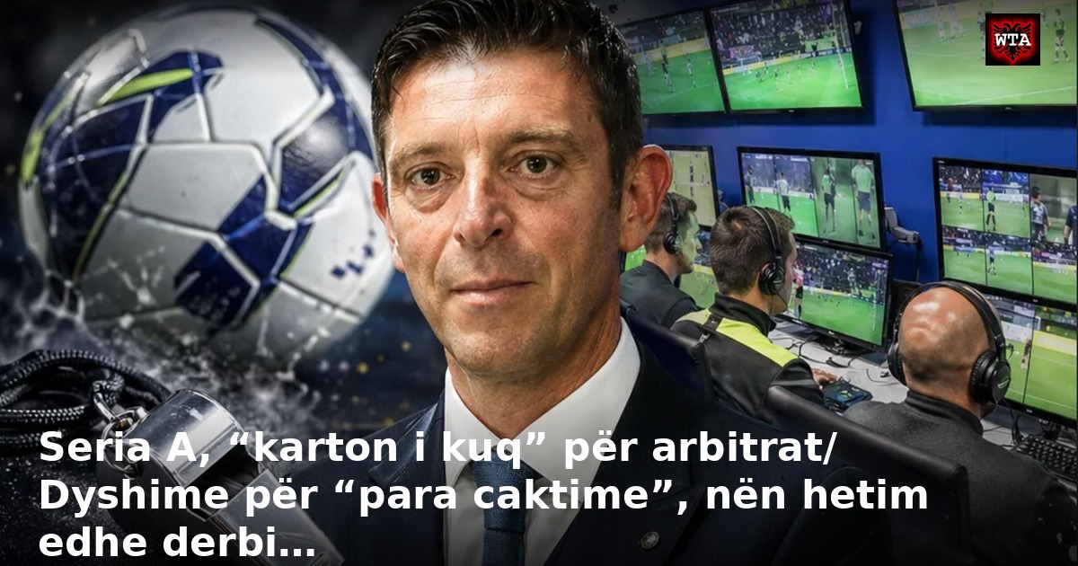 Seria A, “karton i kuq” për arbitrat/ Dyshime për “para caktime”, nën hetim edhe derbi…