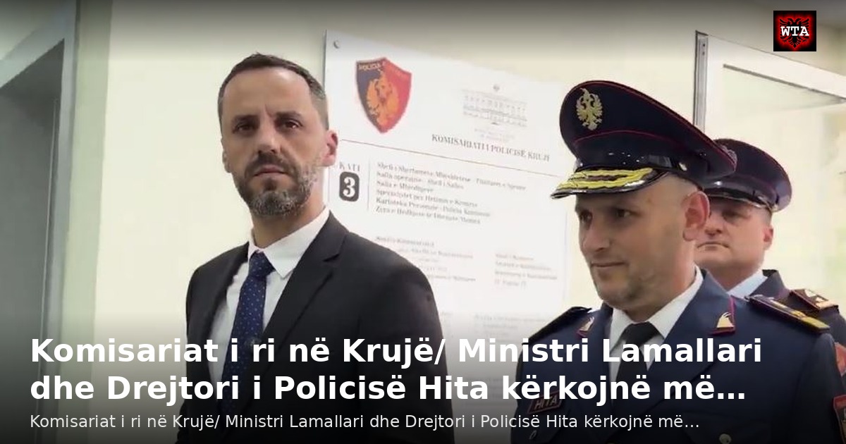 Komisariat i ri në Krujë/ Ministri Lamallari dhe Drejtori i Policisë Hita kërkojnë më…