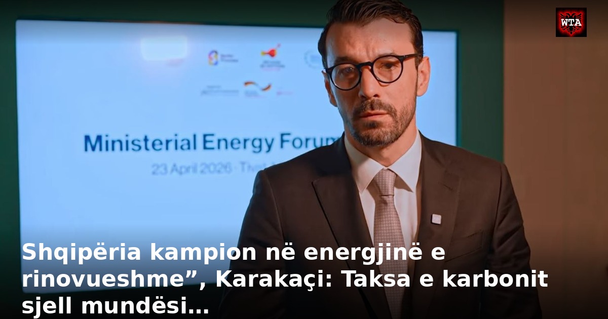 Shqipëria kampion në energjinë e rinovueshme”, Karakaçi: Taksa e karbonit sjell mundësi…