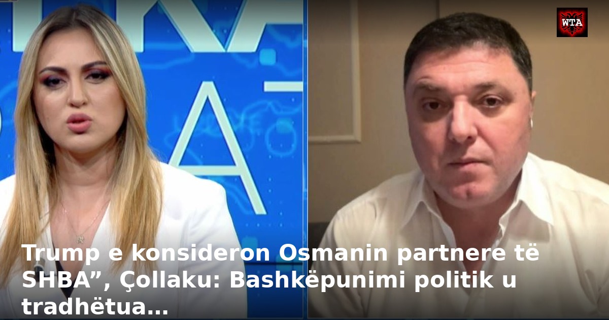 Trump e konsideron Osmanin partnere të SHBA”, Çollaku: Bashkëpunimi politik u tradhëtua…