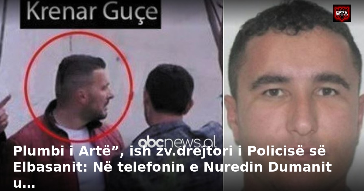 Plumbi i Artë”, ish zv.drejtori i Policisë së Elbasanit: Në telefonin e Nuredin Dumanit u…