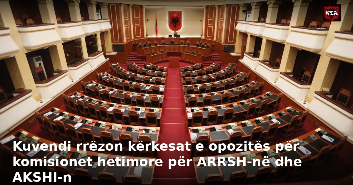 Kuvendi rrëzon kërkesat e opozitës për komisionet hetimore për ARRSH-në dhe AKSHI-n