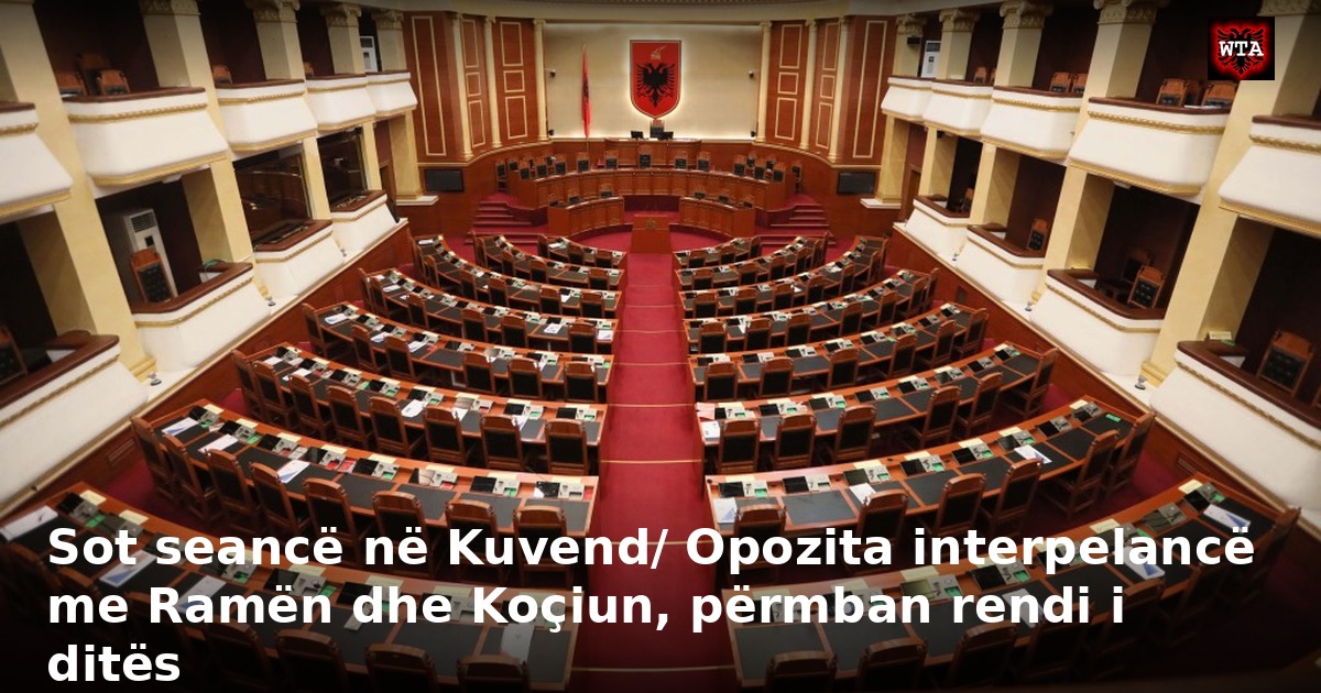 Sot seancë në Kuvend/ Opozita interpelancë me Ramën dhe Koçiun, përmban rendi i ditës