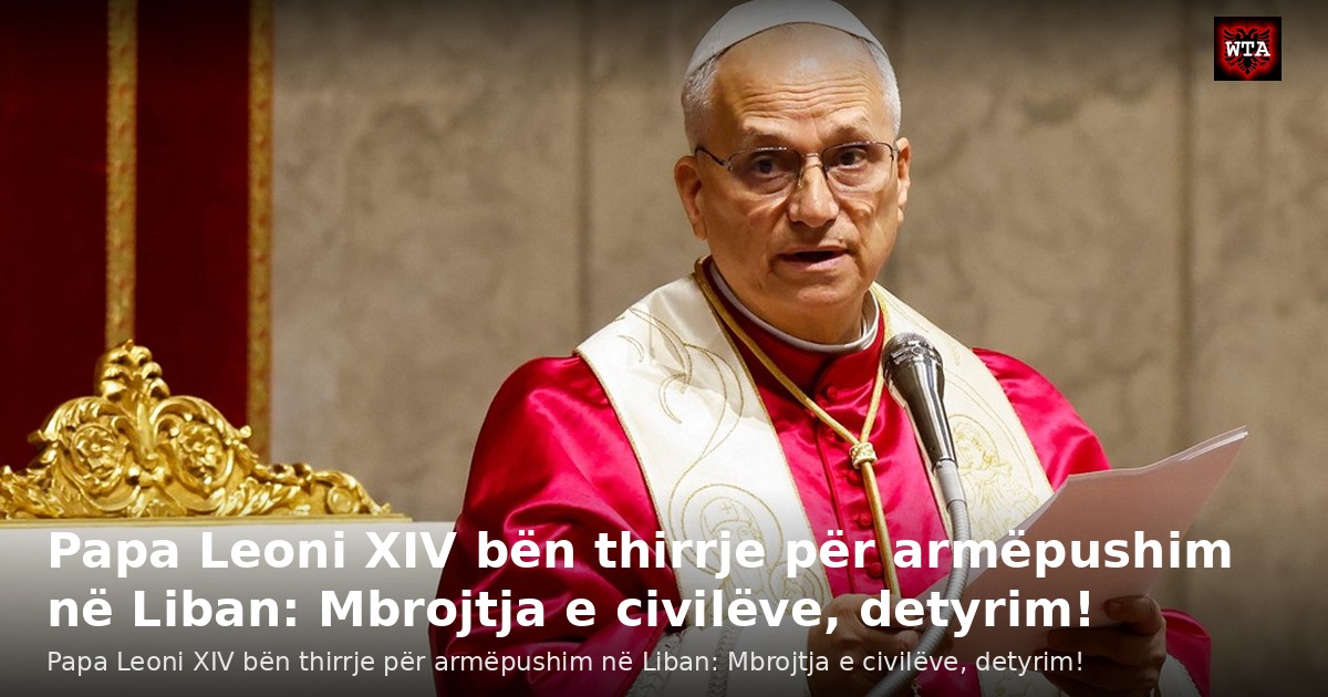 Papa Leoni XIV bën thirrje për armëpushim në Liban: Mbrojtja e civilëve, detyrim!