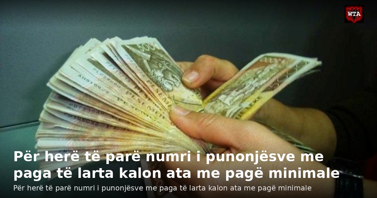 Për herë të parë numri i punonjësve me paga të larta kalon ata me pagë minimale