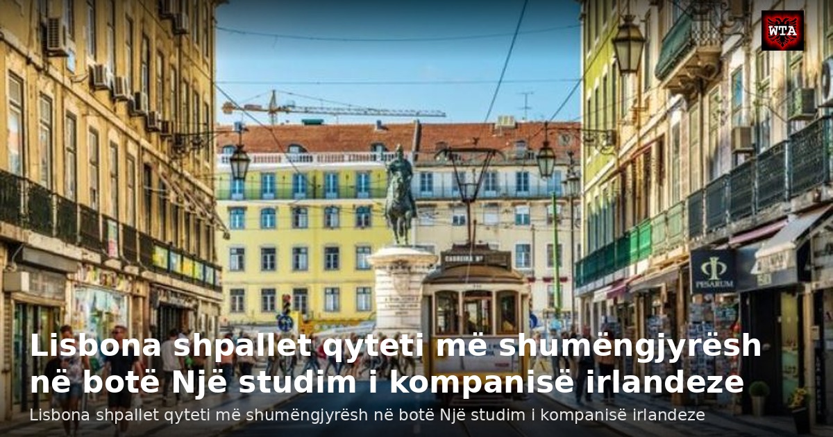 Lisbona shpallet qyteti më shumëngjyrësh në botë Një studim i kompanisë irlandeze