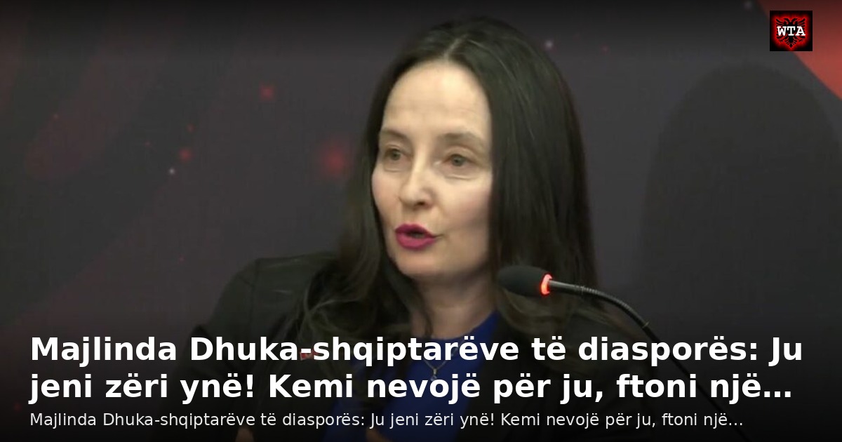 Majlinda Dhuka-shqiptarëve të diasporës: Ju jeni zëri ynë! Kemi nevojë për ju, ftoni një…