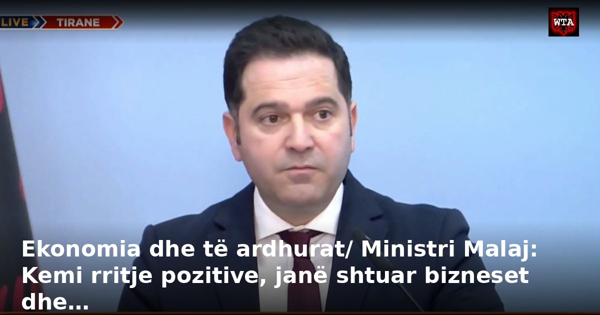 Ekonomia dhe të ardhurat/ Ministri Malaj: Kemi rritje pozitive, janë shtuar bizneset dhe…