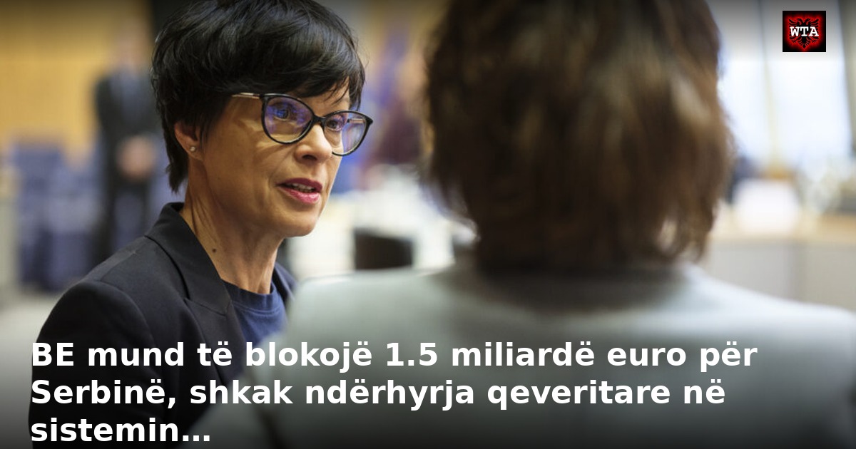 BE mund të blokojë 1.5 miliardë euro për Serbinë, shkak ndërhyrja qeveritare në sistemin…