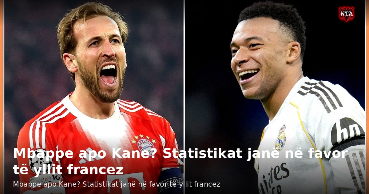 Mbappe apo Kane? Statistikat janë në favor të yllit francez